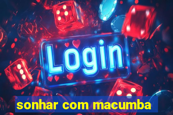 sonhar com macumba