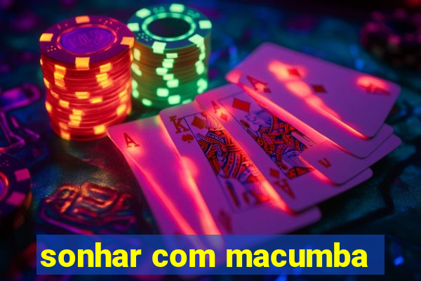 sonhar com macumba