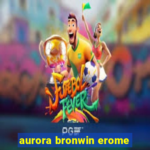 aurora bronwin erome