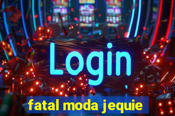 fatal moda jequie