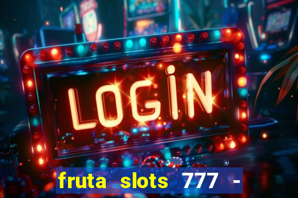 fruta slots 777 - mega jackpot