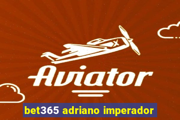 bet365 adriano imperador