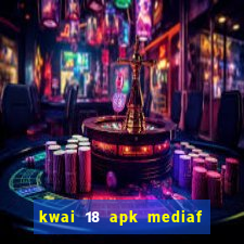 kwai 18 apk mediaf  re