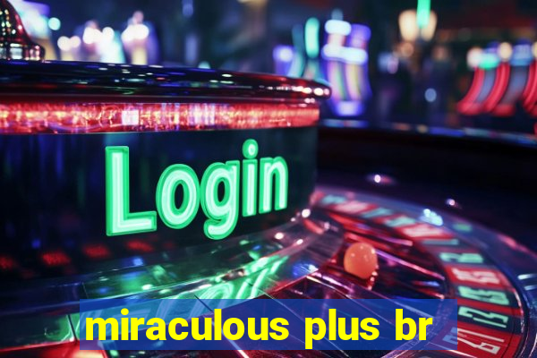 miraculous plus br