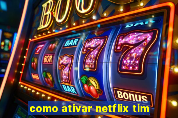 como ativar netflix tim