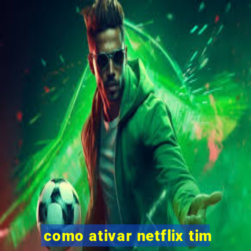 como ativar netflix tim