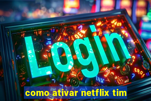 como ativar netflix tim