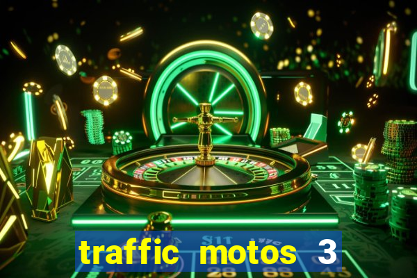 traffic motos 3 dinheiro infinito