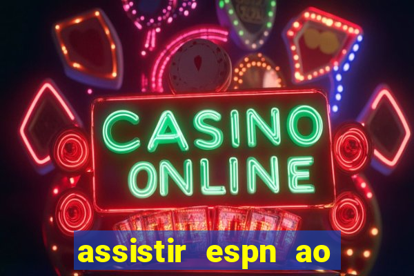 assistir espn ao vivo online gratis