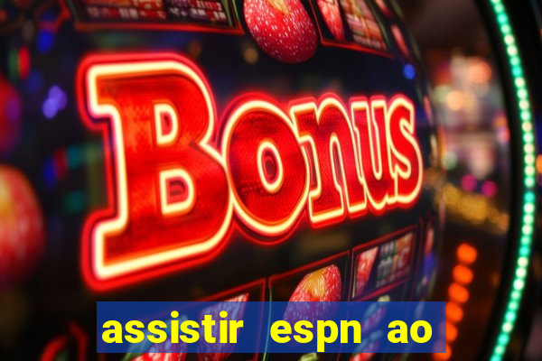 assistir espn ao vivo online gratis