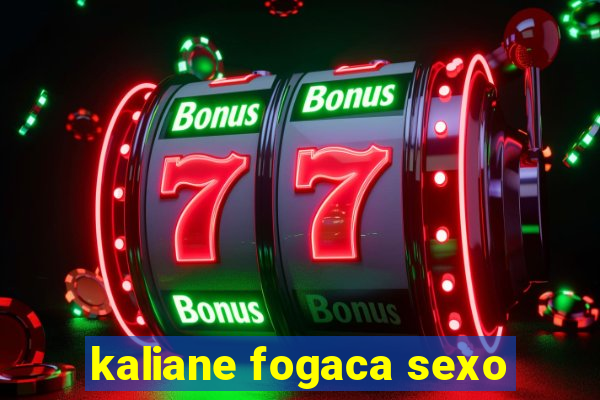 kaliane fogaca sexo