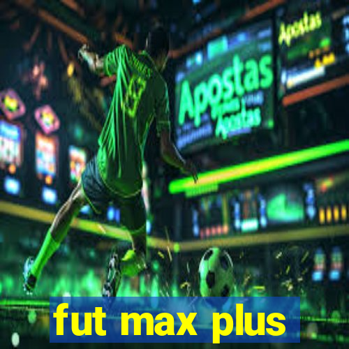 fut max plus