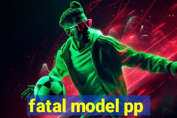 fatal model pp