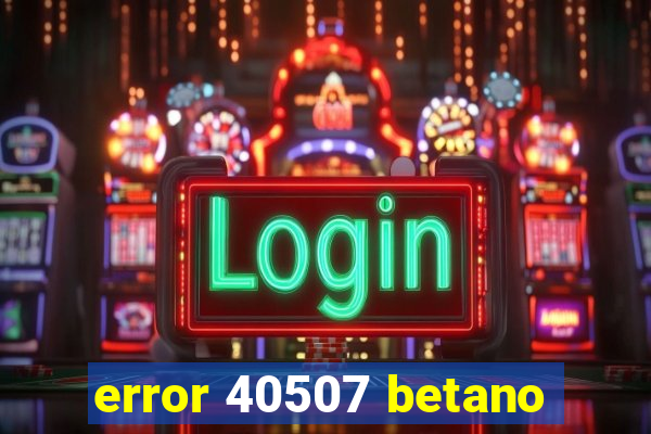 error 40507 betano