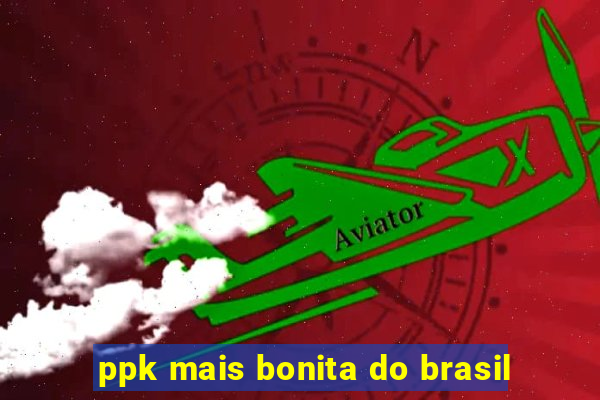 ppk mais bonita do brasil