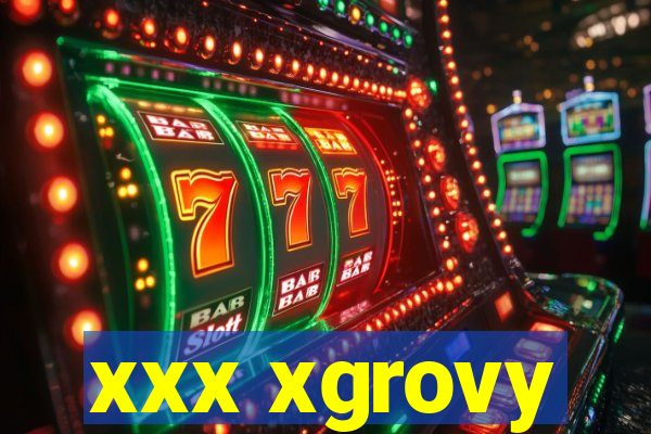 xxx xgrovy