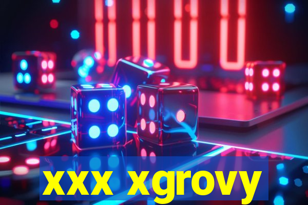 xxx xgrovy