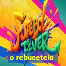 o rebuceteio