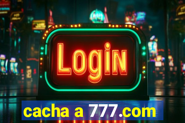 cacha a 777.com