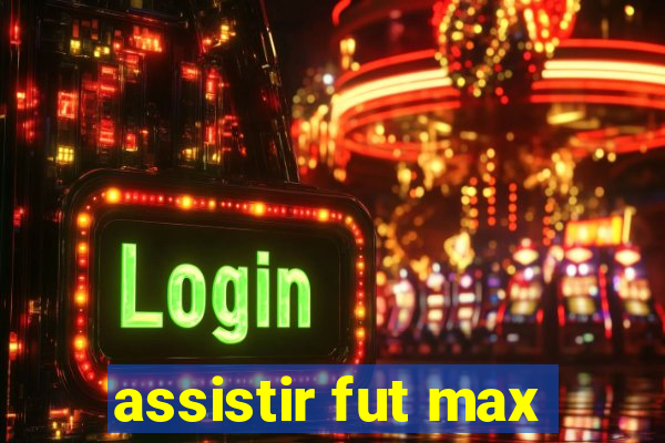 assistir fut max