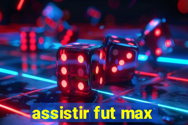 assistir fut max