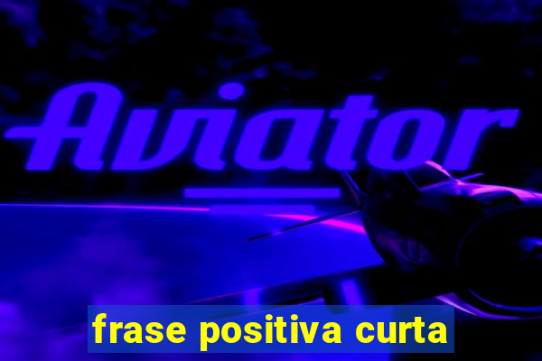 frase positiva curta