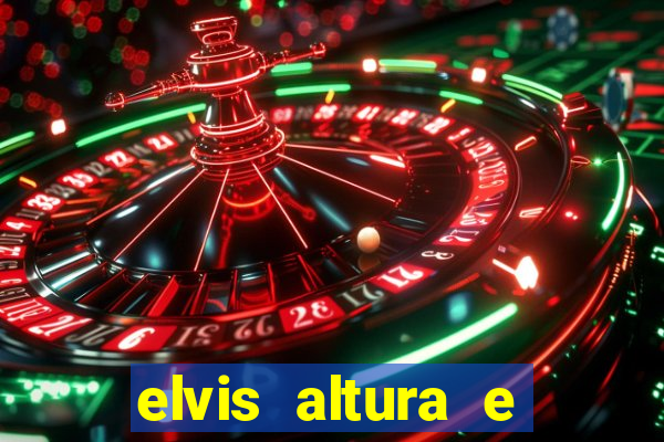 elvis altura e peso elvis presley altura