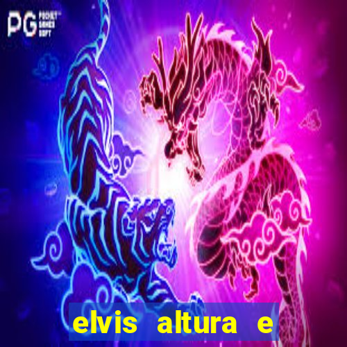 elvis altura e peso elvis presley altura