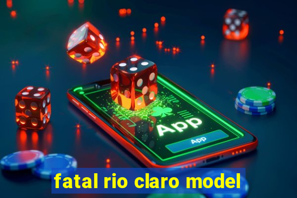 fatal rio claro model