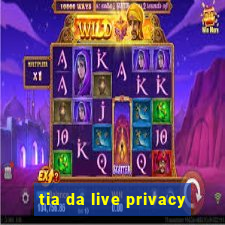 tia da live privacy