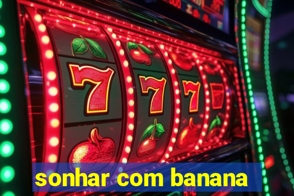 sonhar com banana