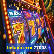 betano erro 77008