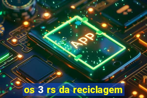 os 3 rs da reciclagem