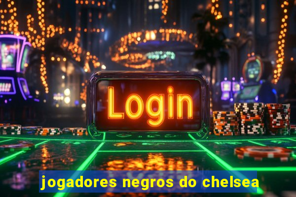 jogadores negros do chelsea