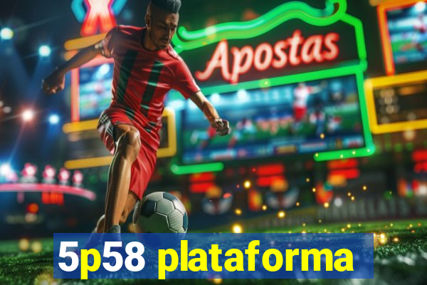 5p58 plataforma