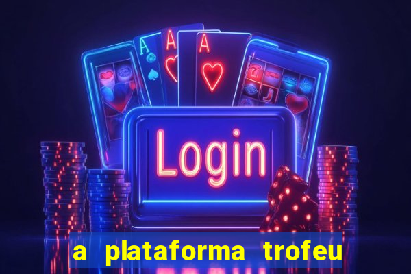 a plataforma trofeu bet é confiável