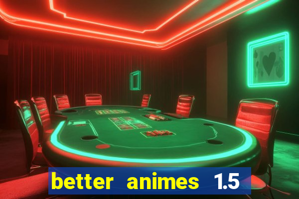 better animes 1.5 apk download