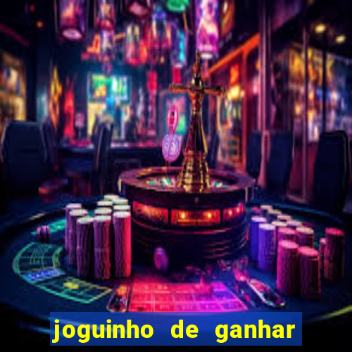 joguinho de ganhar dinheiro grátis