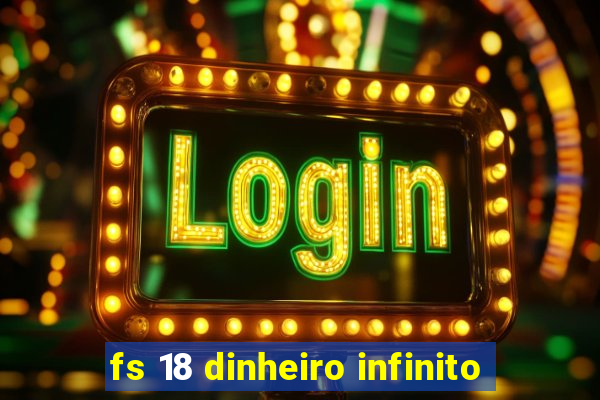 fs 18 dinheiro infinito