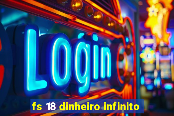 fs 18 dinheiro infinito