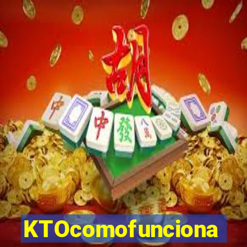 KTOcomofunciona