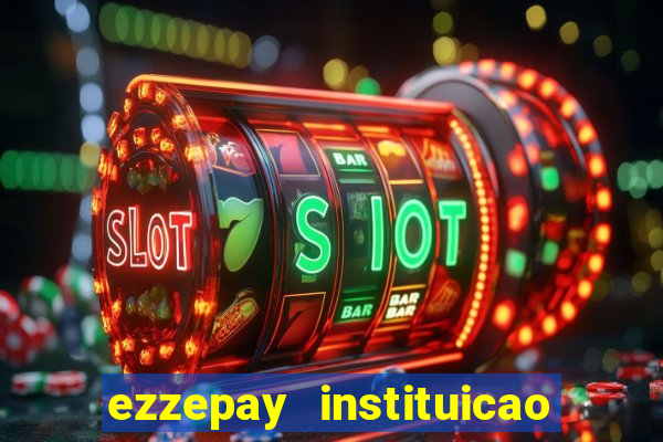 ezzepay instituicao de pagamento ltda