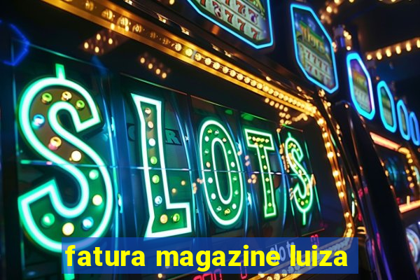 fatura magazine luiza