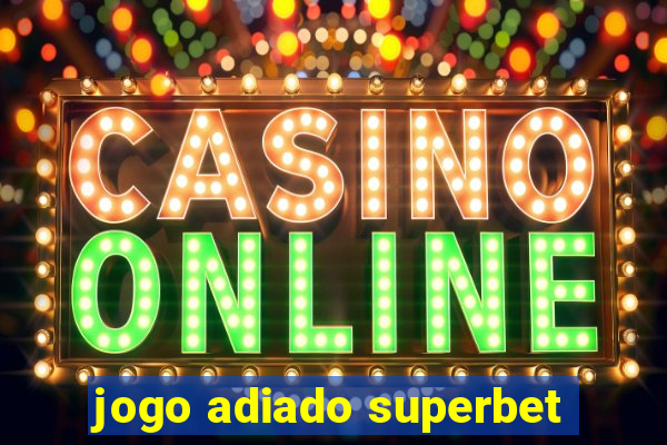 jogo adiado superbet