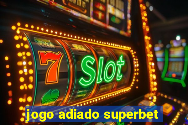 jogo adiado superbet