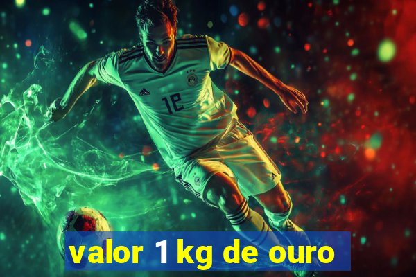 valor 1 kg de ouro