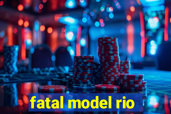 fatal model rio