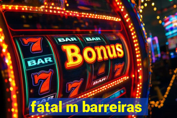 fatal m barreiras