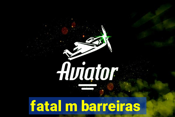 fatal m barreiras