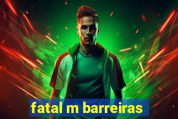 fatal m barreiras